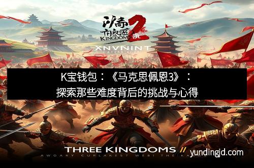 K宝钱包：《马克思佩恩3》：探索那些难度背后的挑战与心得